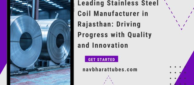 Leading Stainless Steel Coil Manufacturer in Rajasthan: Driving Progress with Quality and Innovation