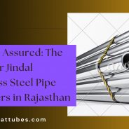 Quality Assured: The Premier Jindal Stainless Steel Pipe Suppliers in Rajasthan